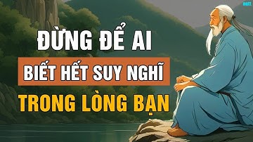 Cổ Nhân Dạy   Đừng Để Ai Biết Hết Suy Nghĩ Trong Lòng Mình   Triết Lý Cuộc Sống   Lời Dạy Cổ Nhâ
