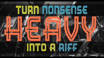 Making A Riff From Nonsense.