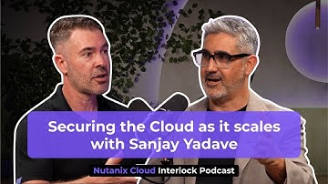 Securing the Cloud as It Scales with Sanjay Yadave | Cloud Interlock: S2 Ep 3