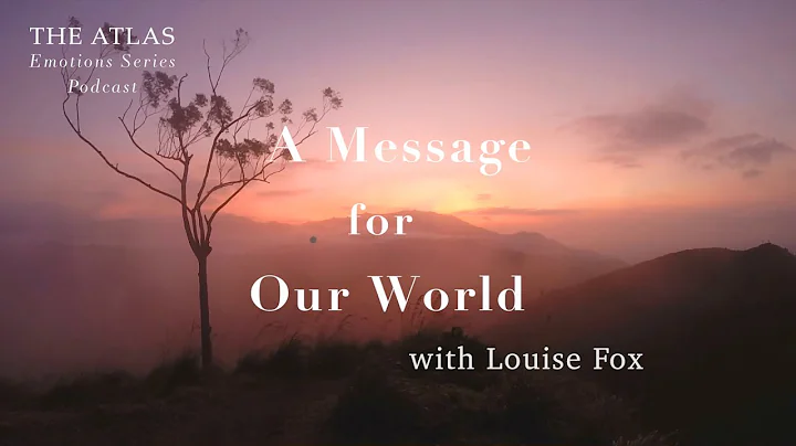A Message for Our World with Louise Fox TRAILER | the Atlas Emotions Series Podcast