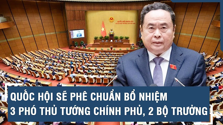Quốc hội phê chuẩn bổ nhiệm 3 tân Phó Thủ tướng Chính phủ