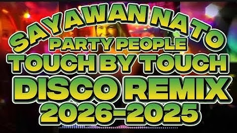 SAYAWAN NATO TOUCH BY TOUCH DISCO REMIX 2026-2025 PARTY PEOPLE @KAKAYSANTIAGO-l5t 