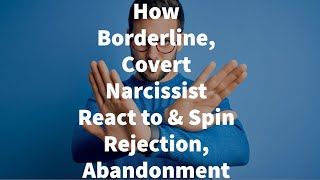 How Borderline, Covert Narcissist React to &amp; Spin Rejection, Abandonment