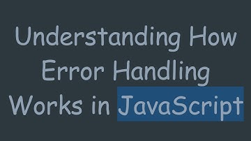 Understanding How Error Handling Works in JavaScript