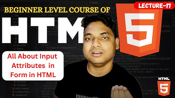 Lecture - 17 || All About HTML Form Input Attributes || HTML Tutorial By Maharufh IN 2025
