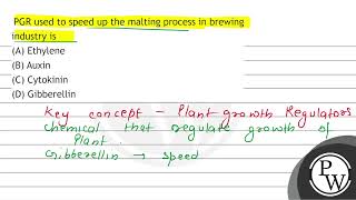 PGR used to speed up the malting process in brewing industry is (A) Ethylene (B) Auxin (C) Cytok...