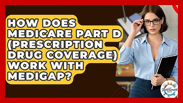 How Does Medicare Part D (prescription Drug Coverage) Work With Medigap? - Get Retirement Help