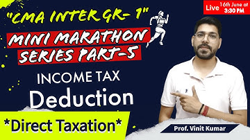 Direct Taxation | Deduction | CMA Inter Gr 1| Mini Marathon | Prof. Vinit Kumar Sir