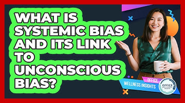 What Is Systemic Bias And Its Link To Unconscious Bias? - Office Wellness Insights