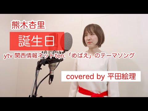 誕生日/熊木杏里　covered by 平田絵理（vocal）& 小石原利枝（piano）/関西情報ネットtenめばえのテーマソング