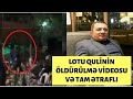 SON DƏQİQƏ. Lotu Qulinin öldürülməsinin TAM DETALLARI. NECƏ ÖLDÜRÜLÜB? Günün xəbərləri