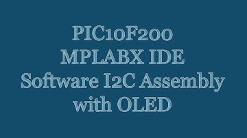 PIC10F200 MPLAB X IDE Microcontroller Tutorial - Assembly Software I2C OLED Announcement