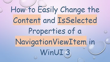 How to Easily Change the Content and IsSelected Properties of a NavigationViewItem in WinUI 3