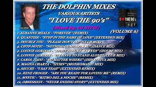 THE DOLPHIN MIXES - VARIOUS ARTISTS - ''I LOVE THE 90's'' (VOLUME 6)