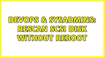 DevOps & SysAdmins: rescan SCSI Disk Without Reboot