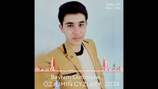 OZ ILIMIÑ GYZLARY - BAÝRAM GURBANOW  2024