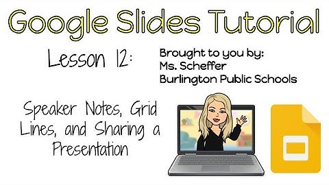 Google Slides Lesson 12- Speaker Notes, Grid Lines, and Sharing