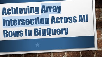 Achieving Array Intersection Across All Rows in BigQuery