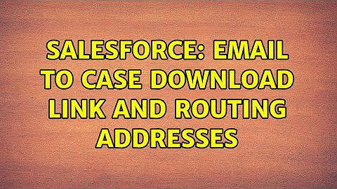 Salesforce: email to case download link and routing addresses (2 Solutions!!)