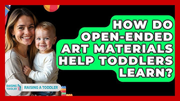 How Do Open-ended Art Materials Help Toddlers Learn? - Raising A Toddler
