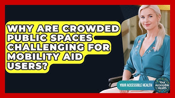 Why Are Crowded Public Spaces Challenging For Mobility Aid Users? - Your Accessible Health