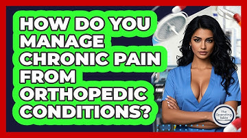 How Do You Manage Chronic Pain From Orthopedic Conditions? - The Operating Table