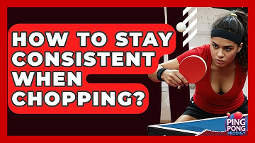 How To Stay Consistent When Chopping? - Ping Pong Prodigy
