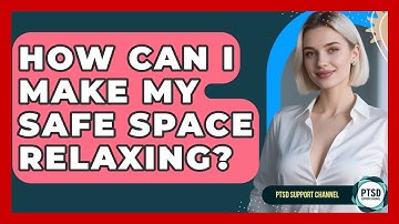 How Can I Make My Safe Space Relaxing? - PTSD Support Channel