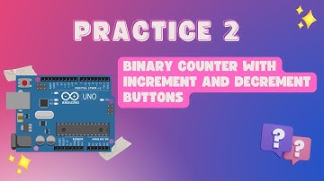 PRACTICE 2: BINARY COUNTER WITH INCREMENT AND DECREMENT BUTTONS
