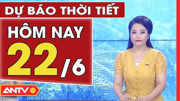 Dự Báo Thời Tiết Ngày 22/6: Nắng Nóng Gay Gắt Xuất Hiện Diện Rộng | ANTV