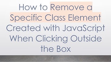 How to Remove a Specific Class Element Created with JavaScript When Clicking Outside the Box