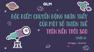 Đặc điểm chuyển động nhìn thấy của một số thiên thể... (phần 3) - Vật lí 10 (Kết nối...)  - OLM.VN
