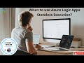 118 - When to use Azure Logic Apps Stateless Execution