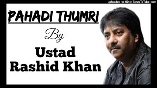 Pahadi Thumri  Ustad Rashid Khan