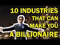TOP INDUSTRIES That Can Make You A BILLIONAIRE!