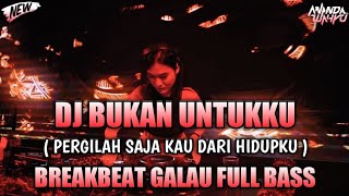 Download Lagu DJ BUKAN UNTUKKU ( PERGILAH SAJA KAU DARI HIDUPKU ) BREAKBEAT GALAU FULL BASS TERBARU 2022 MP3