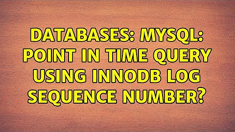 Databases: MySQL: Point in Time query using InnoDB log sequence number?