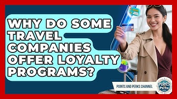 Why Do Some Travel Companies Offer Loyalty Programs? | Points and Perks Channel News