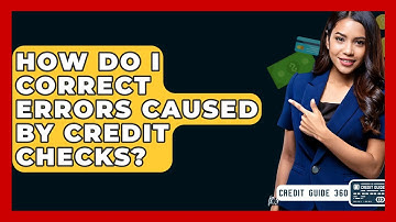 How Do I Correct Errors Caused By Credit Checks? - CreditGuide360.com