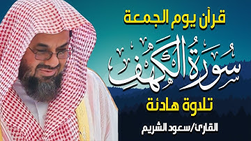 قرآن الجمعة | سورة الكهف كاملة بصوت الشيخ سعود الشريم تلاوة هادئة تبعث السكينة والطمأنينة