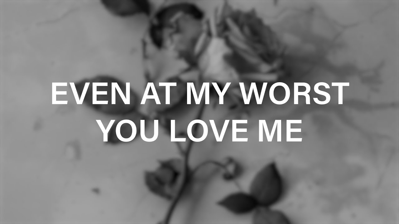 Even At My Worst You Still Love Me