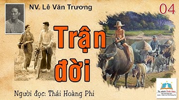 TRẬN ĐỜI. Tập 04. Tác giả: NV. Lê Văn Trương. Người đọc: Thái Hoàng Phi