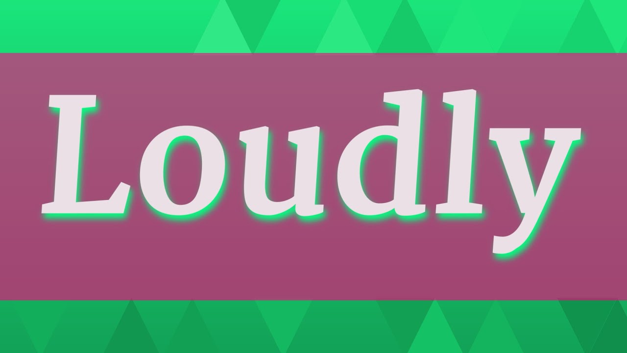 LOUDLY pronunciation • How to pronounce LOUDLY