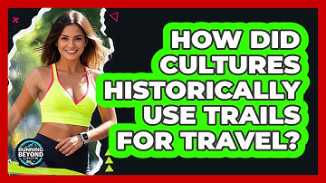 How Did Cultures Historically Use Trails For Travel? - Running Beyond Limits