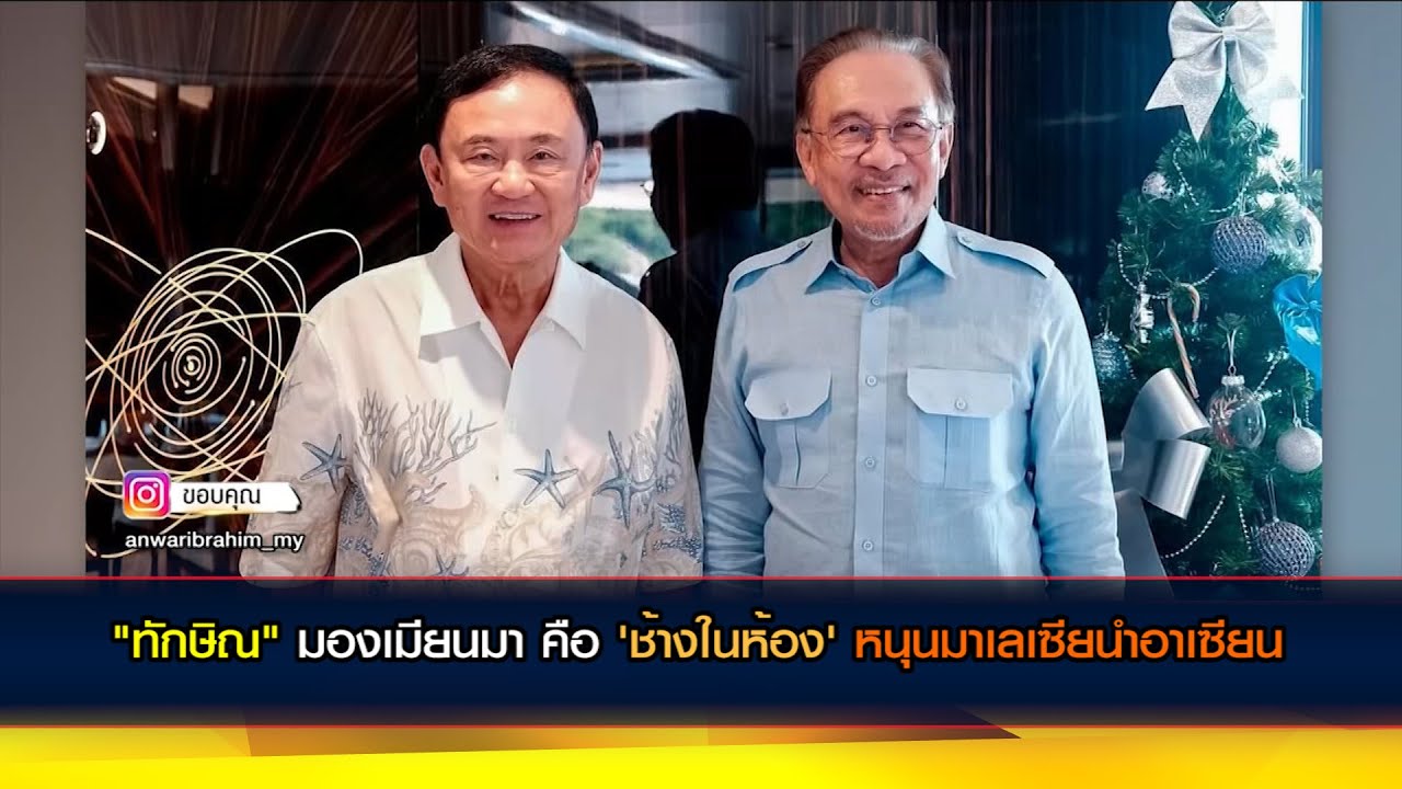 "ทักษิณ" มองเมียนมา คือ 'ช้างในห้อง' หนุนมาเลเซียนำอาเซียน