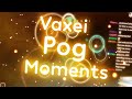 Vaxei Pog Moments!