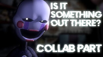 [FNAF SFM] Is It Something Out There Collab Part for Enforma