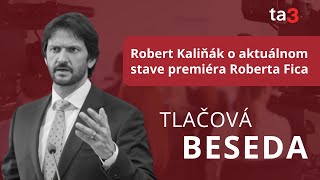 Tlačová beseda vicepremiéra Roberta Kaliňáka k aktuálnemu zdravotnému stavu premiéra