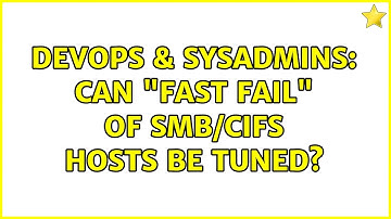 DevOps & SysAdmins: Can "fast fail" of SMB/CIFS hosts be tuned? (2 Solutions!!)