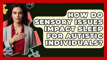 How Do Sensory Issues Impact Sleep For Autistic Individuals? - Answers About Autism